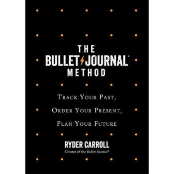 Bullet Journal Method: Track Your Past, Order Your Present, Plan Your Future, The