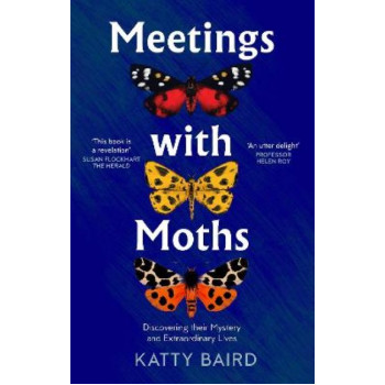 Meetings with Moths: Discovering their Mystery and Extraordinary Lives