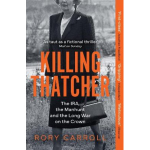 Killing Thatcher: The IRA, the Manhunt and the Long War on the Crown