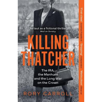 Killing Thatcher: The IRA, the Manhunt and the Long War on the Crown