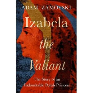 Izabela the Valiant: The Story of an Indomitable Polish Princess