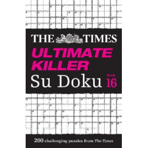 The Times Ultimate Killer Su Doku Book 16: 200 of the deadliest Su Doku puzzles (The Times Su Doku)