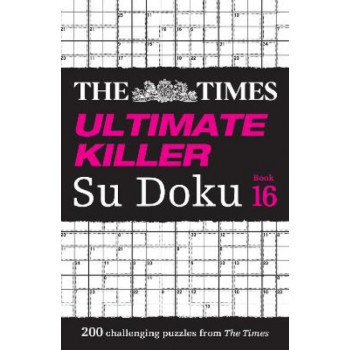 The Times Ultimate Killer Su Doku Book 16: 200 of the deadliest Su Doku puzzles (The Times Su Doku)