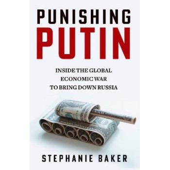 Punishing Putin: Inside the Global Economic War to Bring Down Russia