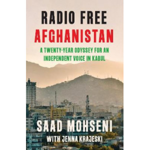 Radio Free Afghanistan: A Twenty-Year Odyssey for an Independent Voice in Kabul