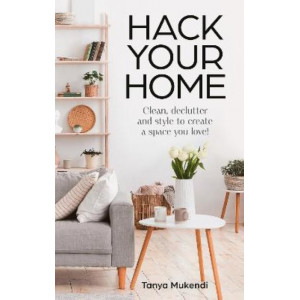 Hack Your Home: Clean, declutter and style to a create a space you love!