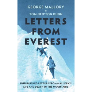 Letters From Everest: Unpublished Letters from Mallory's Life and Death in the Mountains