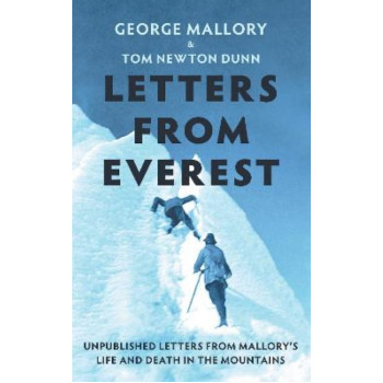 Letters From Everest: Unpublished Letters from Mallory's Life and Death in the Mountains