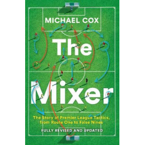 The Mixer: The Story of Premier League Tactics, from Route One to False Nines