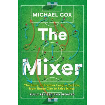 The Mixer: The Story of Premier League Tactics, from Route One to False Nines