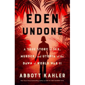 Eden Undone: A True Story of Sex, Murder, and Utopia at the Dawn of World War II