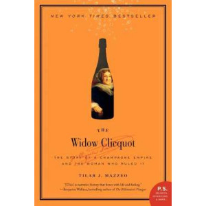 The Widow Clicquot: The Story of a Champagne Empire and the Woman Who Ruled It