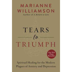 Tears to Triumph: Spiritual Healing for the Modern Plagues of Anxiety and Depression