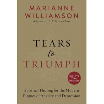 Tears to Triumph: Spiritual Healing for the Modern Plagues of Anxiety and Depression