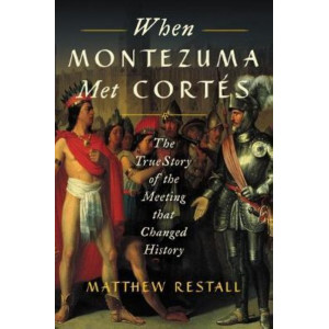 When Montezuma Met Cortes: The True Story of the Meeting that Changed History