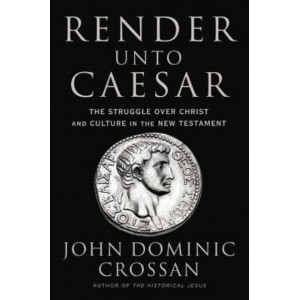 Render Unto Caesar: The Struggle Over Christ and Culture in the New Testament