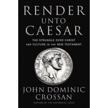 Render Unto Caesar: The Struggle Over Christ and Culture in the New Testament