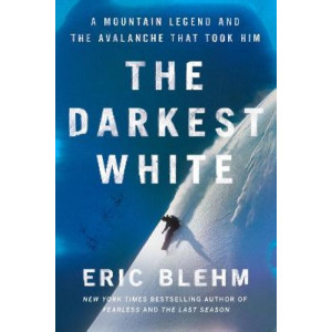 The Darkest White: A Mountain Legend and the Avalanche That Took Him