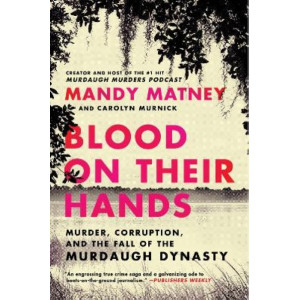 Blood on Their Hands: Murder, Corruption, and the Fall of the Murdaugh Dynasty