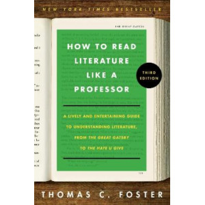 How to Read Literature Like a Professor [Third Edition]: A Lively and Entertaining Guide to Understanding Literature, from The Great Gatsby to The Hat