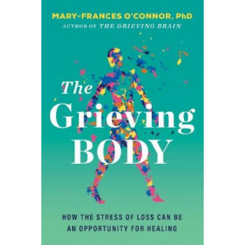 The Grieving Body: How the Stress of Loss Can Be an Opportunity for Healing