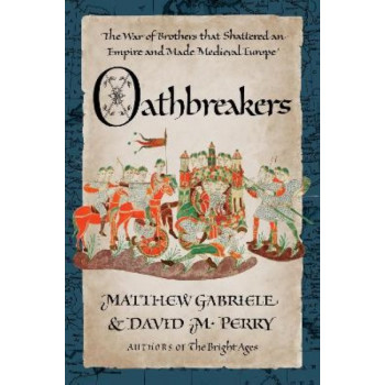 Oathbreakers: The War of Brothers That Shattered an Empire and Made Medieval Europe