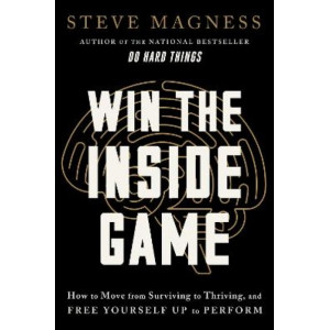 Win the Inside Game: How to Move from Surviving to Thriving, and Free Yourself Up to Perform