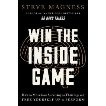 Win the Inside Game: How to Move from Surviving to Thriving, and Free Yourself Up to Perform