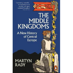 The Middle Kingdoms: A New History of Central Europe