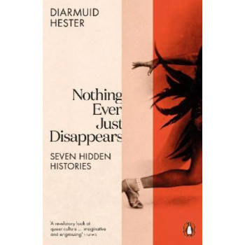 Nothing Ever Just Disappears: Seven Hidden Histories