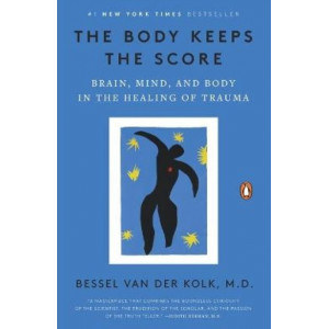 The Body Keeps the Score: Brain, Mind, and Body in the Healing of Trauma