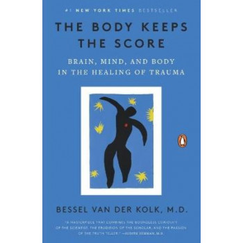 The Body Keeps the Score: Brain, Mind, and Body in the Healing of Trauma