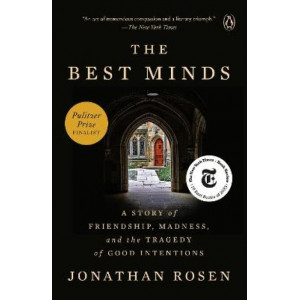 The Best Minds: A Story of Friendship, Madness, and the Tragedy of Good Intentions