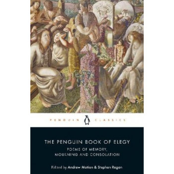 The Penguin Book of Elegy: Poems of Memory, Mourning and Consolation