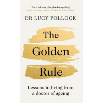 The Golden Rule: Lessons in living from a doctor of ageing