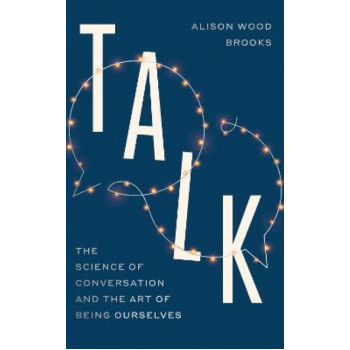 Talk: The Science of Conversation and the Art of Being Ourselves