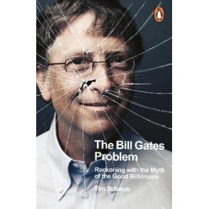 The Bill Gates Problem: Reckoning with the Myth of the Good Billionaire