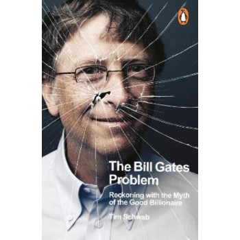 The Bill Gates Problem: Reckoning with the Myth of the Good Billionaire