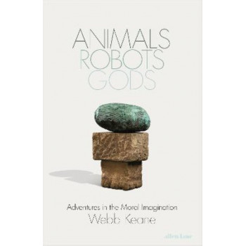 Animals, Robots, Gods: Adventures in the Moral Imagination