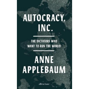 Autocracy, Inc: The Dictators Who Want to Run the World
