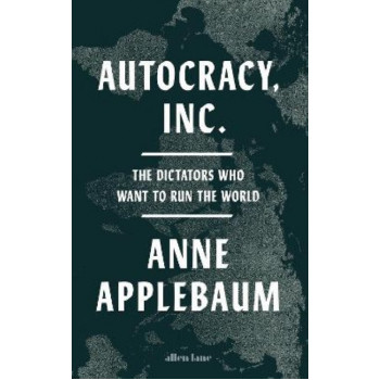 Autocracy, Inc: The Dictators Who Want to Run the World