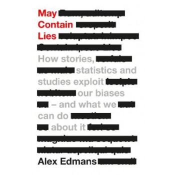 May Contain Lies: How Stories, Statistics and Studies Exploit Our Biases - And What We Can Do About It