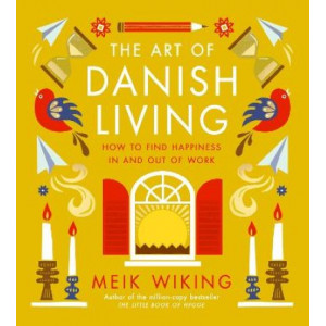 The Art of Danish Living: How to Find Happiness In and Out of Work