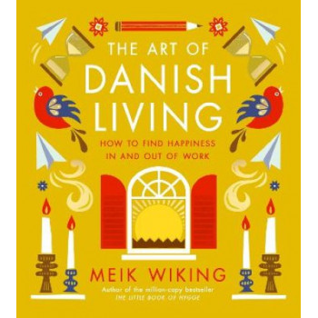 The Art of Danish Living: How to Find Happiness In and Out of Work