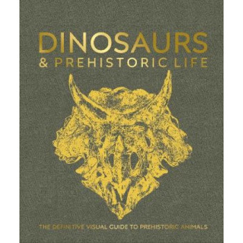 Dinosaurs and Prehistoric Life: The Definitive Visual Guide to Prehistoric Animals