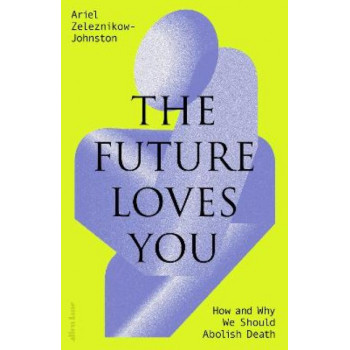 The Future Loves You: How and Why We Should Abolish Death