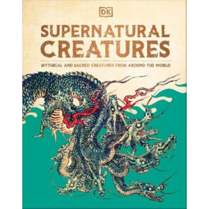 Supernatural Creatures: Mythical and Sacred Creatures from Around the World