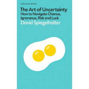 The Art of Uncertainty: How to Navigate Chance, Ignorance, Risk and Luck