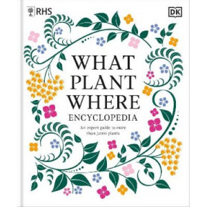 RHS What Plant Where Encyclopedia: An Expert Guide to More Than 3,000 Plants