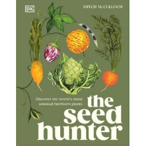 The Seed Hunter: Discover the World's Most Unusual Heirloom Plants